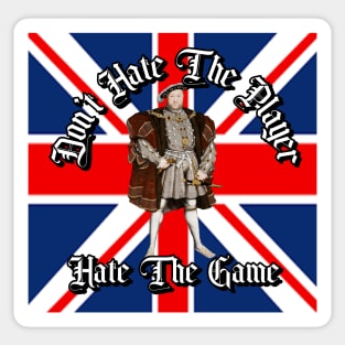 “Don’t Hate The Player, Hate The Game” Henry VIII Sticker